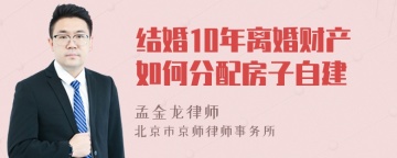 结婚10年离婚财产如何分配房子自建