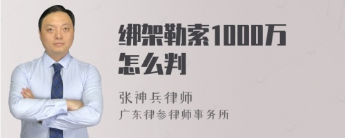 绑架勒索1000万怎么判