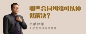 哪些合同纠纷可以仲裁解决？