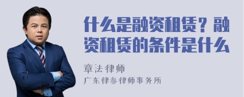 什么是融资租赁？融资租赁的条件是什么