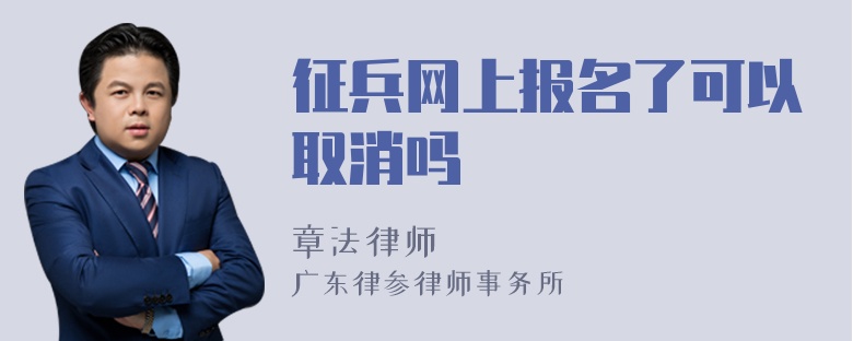 征兵网上报名了可以取消吗