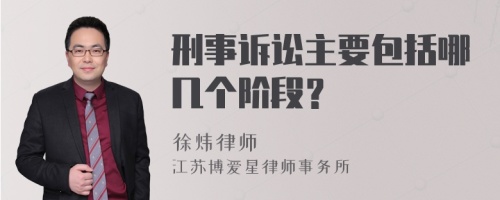 刑事诉讼主要包括哪几个阶段？