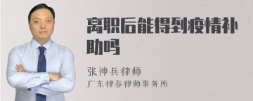 离职后能得到疫情补助吗