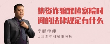 集资诈骗罪检察院时间的法律规定有什么