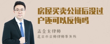 房屋买卖公证后没过户还可以反悔吗