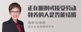 正在服刑或接受劳动教养的人是否能结婚