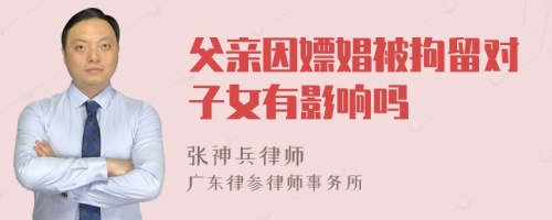 父亲因嫖娼被拘留对子女有影响吗