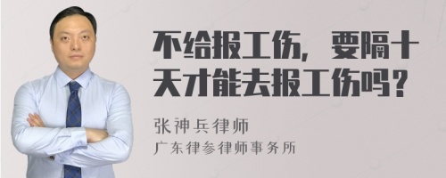 不给报工伤，要隔十天才能去报工伤吗？