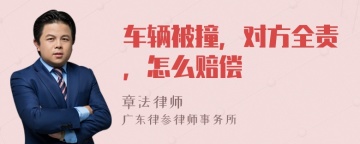 车辆被撞，对方全责，怎么赔偿