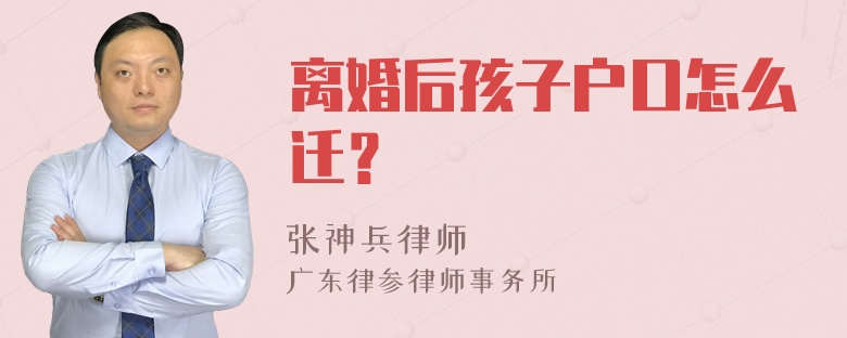 离婚后孩子户口怎么迁？