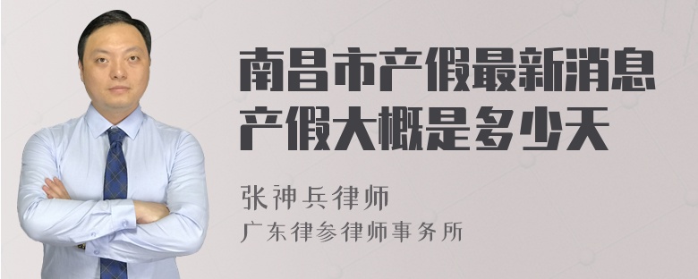 南昌市产假最新消息产假大概是多少天