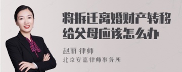 将拆迁离婚财产转移给父母应该怎么办