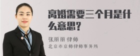 离婚需要三个月是什么意思?