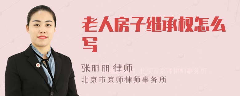 老人房子继承权怎么写