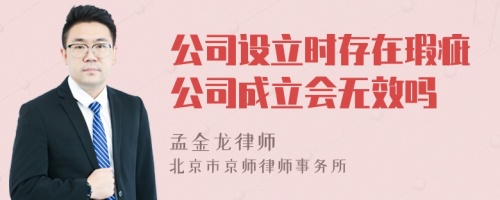 公司设立时存在瑕疵公司成立会无效吗