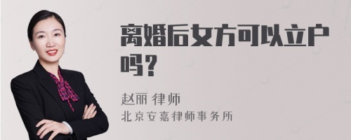 离婚后女方可以立户吗？