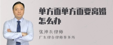 单方面单方面要离婚怎么办