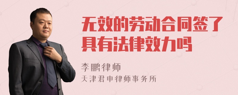 无效的劳动合同签了具有法律效力吗