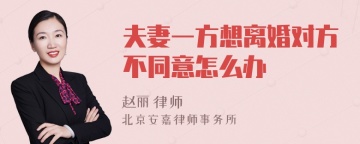 夫妻一方想离婚对方不同意怎么办