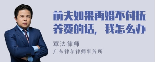 前夫如果再婚不付抚养费的话，我怎么办