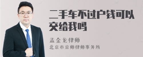 二手车不过户钱可以交给我吗