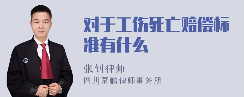 对于工伤死亡赔偿标准有什么