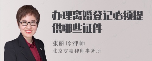 办理离婚登记必须提供哪些证件