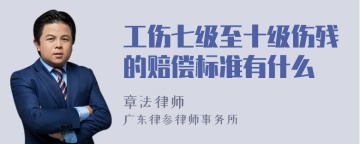 工伤七级至十级伤残的赔偿标准有什么