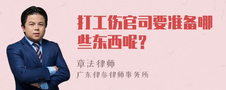 打工伤官司要准备哪些东西呢？