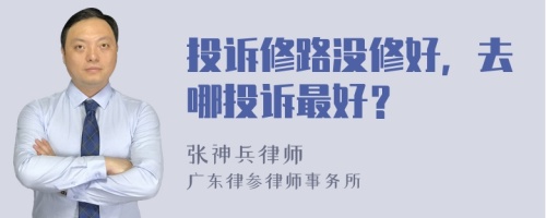 投诉修路没修好，去哪投诉最好？