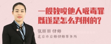 一般教唆他人吸毒罪既遂是怎么判刑的?