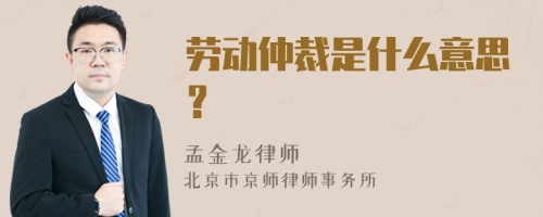 劳动仲裁是什么意思？