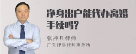 净身出户能代办离婚手续吗?