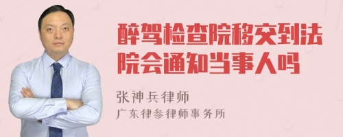 醉驾检查院移交到法院会通知当事人吗