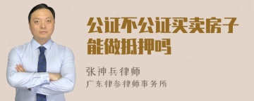 公证不公证买卖房子能做抵押吗