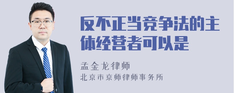 反不正当竞争法的主体经营者可以是