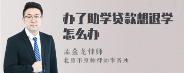 办了助学贷款想退学怎么办