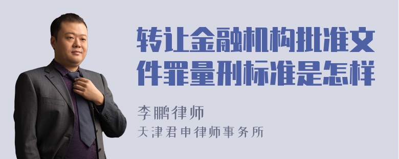 转让金融机构批准文件罪量刑标准是怎样