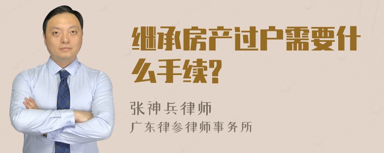 继承房产过户需要什么手续?