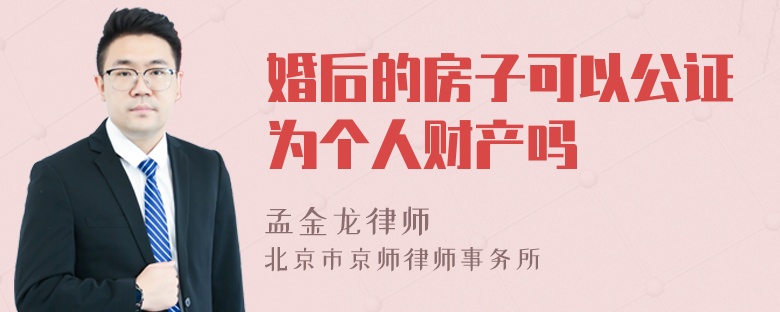 婚后的房子可以公证为个人财产吗