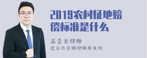 2019农村征地赔偿标准是什么