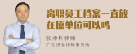 离职员工档案一直放在原单位可以吗