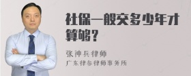 社保一般交多少年才算够？