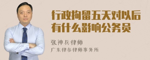 行政拘留五天对以后有什么影响公务员