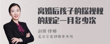 离婚后孩子的探视权的规定一月多少次