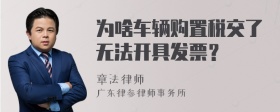 为啥车辆购置税交了无法开具发票？