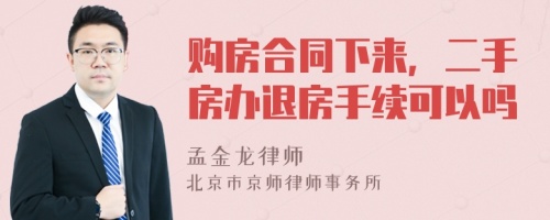 购房合同下来，二手房办退房手续可以吗