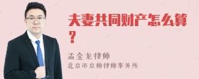 夫妻共同财产怎么算？