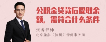 公积金贷款后提取余额，需符合什么条件