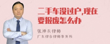 二手车没过户,现在要报废怎么办